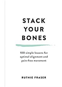 [중고] Stack Your Bones: 100 Simple Lessons for Realigning Your Body and Moving with Ease (Hardcover)
