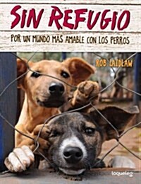 Sin Refugio: Por Un Mundo Mas Amable Con Los Perros (Paperback)