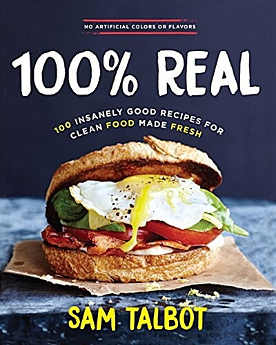 100% Real: 100 Insanely Good Recipes for Clean Food Made Fresh (Hardcover)