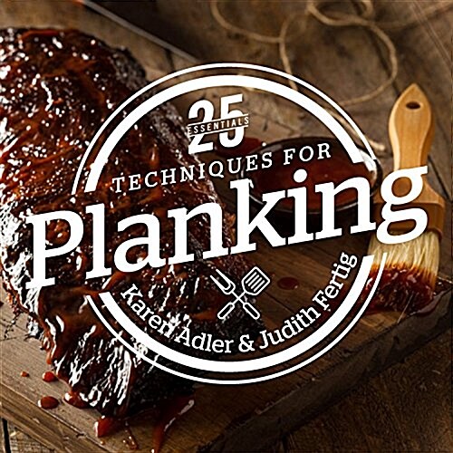 25 Essentials: Techniques for Planking: Every Technique Paired with a Recipe (Hardcover)