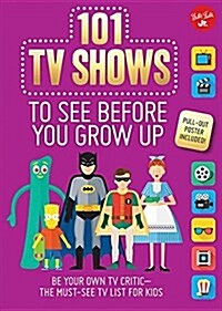 101 TV Shows to See Before You Grow Up: Be Your Own TV Critic--The Must-See TV List for Kids (Paperback)