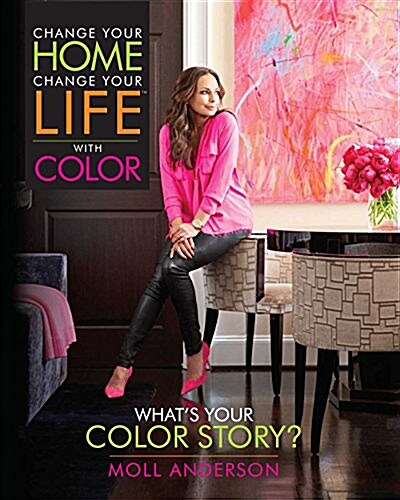 Change Your Home, Change Your Life with Color: Whats Your Color Story? (Hardcover)