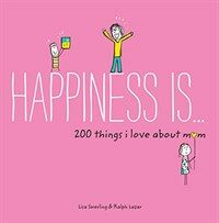 Happiness is ... 200 things I love about mom