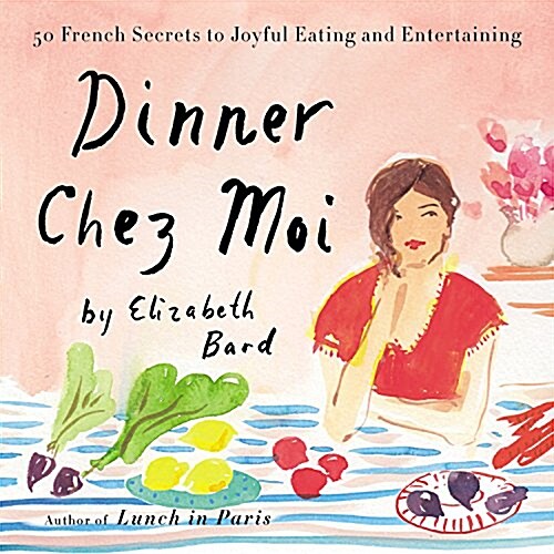 Dinner Chez Moi: 50 French Secrets to Joyful Eating and Entertaining (Hardcover)