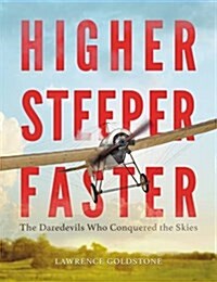 [중고] Higher, Steeper, Faster: The Daredevils Who Conquered the Skies (Hardcover)