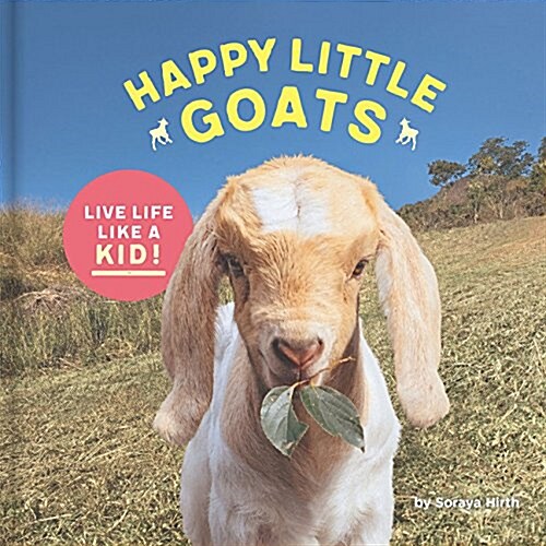 Happy Little Goats: Live Life Like a Kid! (Cute Animal Books, Animal Photo Book, Farm Animal Books) (Hardcover)