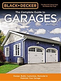 Black & Decker the Complete Guide to Garages 2nd Edition: Design, Build, Remodel & Maintain Your Garage - Includes 9 Complete Garage Plans (Paperback, 2, Revised)