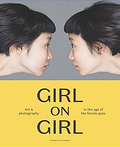 Girl on Girl : Art and Photography in the Age of the Female Gaze (Hardcover)