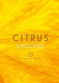 Citrus : Recipes That Celebrate the Sour and the Sweet (Hardcover)