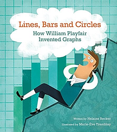 Lines, Bars and Circles: How William Playfair Invented Graphs (Hardcover)