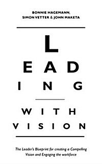 Leading with Vision : The Leaders Blueprint for Creating a Compelling Vision and Engaging the Workforce (Hardcover)