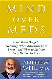 Mind Over Meds: Know When Drugs Are Necessary, When Alternatives Are Better -- And When to Let Your Body Heal on Its Own (Hardcover)