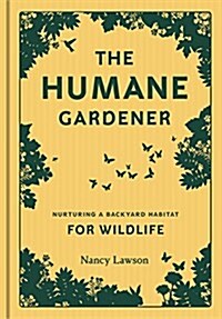 Humane Gardener: Nurturing a Backyard Habitat for Wildlife (Hardcover)