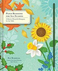 Paper Blossoms for All Seasons: A Book of Beautiful Bouquets for the Table (Hardcover)