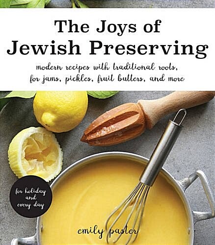 The Joys of Jewish Preserving: Modern Recipes with Traditional Roots, for Jams, Pickles, Fruit Butters, and More--For Holidays and Every Day (Hardcover)