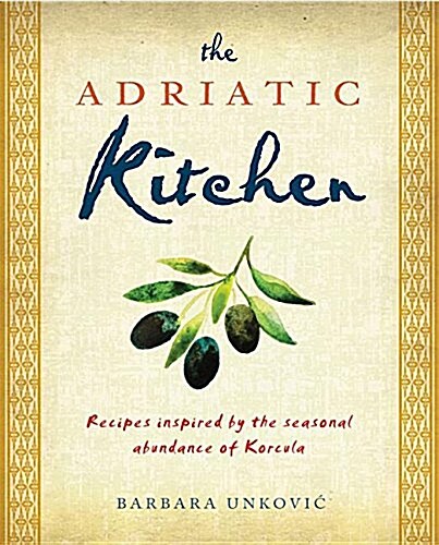 The Adriatic Kitchen: Recipes Inspired by the Abundance of Seasonal Ingredients Flourishing on the Croatian Island of Korcula (Paperback)
