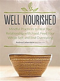 Well Nourished: Mindful Practices to Heal Your Relationship with Food, Feed Your Whole Self, and End Overeating (Paperback)