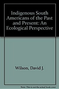 Indigenous South Americans of the Past and Present: An Ecological Perspective (Hardcover)