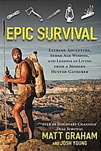 Epic Survival: Extreme Adventure, Stone Age Wisdom, and Lessons in Living from a Modern Hunter-Gatherer (Paperback)