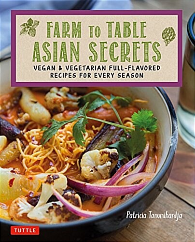 Farm to Table Asian Secrets: Vegan & Vegetarian Full-Flavored Recipes for Every Season (Paperback)