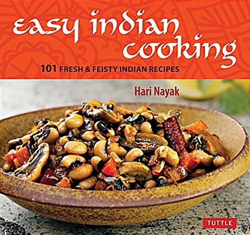 Easy Indian Cooking: 101 Fresh & Feisty Indian Recipes (Hardcover)