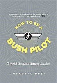 How to Be a Bush Pilot: A Field Guide to Getting Luckier (Paperback)