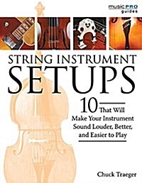 String Instrument Setups: 10 Setups That Will Make Your Instrument Louder, Better and Easier to Play (Paperback)