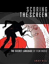 Scoring the Screen: The Secret Language of Film Music (Paperback)