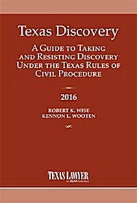 Texas Discovery 2016: A Guide to Taking and Resisting Discovery Under the Texas Rules of Civil Procedure (Paperback)