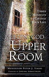 Meeting God in the Upper Room: Three Moments to Change Your Life (Paperback)
