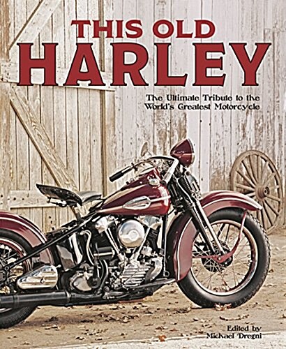 This Old Harley: The Ultimate Tribute to the Worlds Greatest Motorcycle (Hardcover)