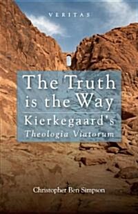 The Truth is the Way : Kierkegaards Theologia Viatorum (Paperback, 1)