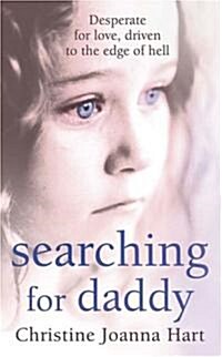 Searching for Daddy: Desperate for Love, Driven to the Edge of Hell (Hardcover)