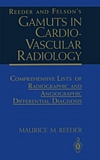 Reeder and Felsons Gamuts in Cardiovascular Radiology: Comprehensive Lists of Radiographic and Angiographic Differential Diagnosis (Paperback, 1994)