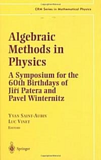 Algebraic Methods in Physics: A Symposium for the 60th Birthdays of Jiri Patera and Pavel Winternitz (Hardcover)