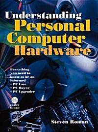 Understanding Personal Computer Hardware: Everything You Need to Know to Be an Informed - PC User - PC Buyer - PC Upgrader (Paperback, 1998)