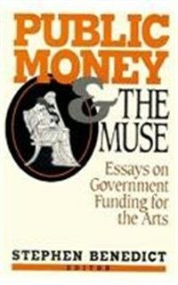 Public money and the muse : essays on government funding for the arts 1st ed