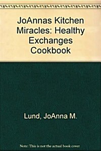 JoAnnas Kitchen Miracles: Healthy Exchanges Cookbook (Spiral)