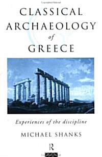 The Classical Archaeology of Greece : Experiences of the Discipline (Hardcover)