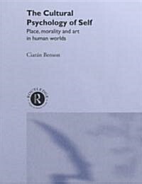 The Cultural Psychology of Self : Place, Morality and Art in Human Worlds (Hardcover)