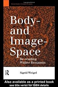 Body-And Image-Space : Re-Reading Walter Benjamin (Paperback)