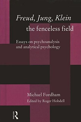 Freud, Jung, Klein - The Fenceless Field : Essays on Psychoanalysis and Analytical Psychology (Hardcover)