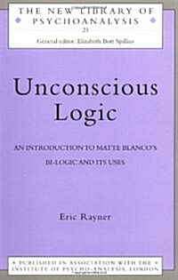 Unconscious Logic : An Introduction to Matte Blancos Bi-Logic and Its Uses (Paperback)