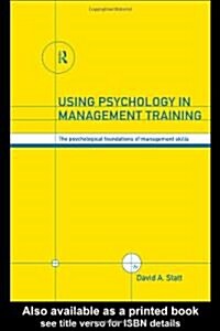 Using Psychology in Management Training : The Psychological Foundations of Management Skills (Paperback)