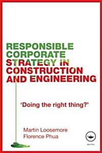 Responsible Corporate Strategy in Construction and Engineering : Doing the Right Thing? (Paperback)