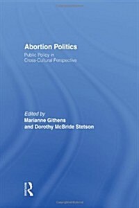 Abortion Politics : Public Policy in Cross-Cultural Perspective (Hardcover)