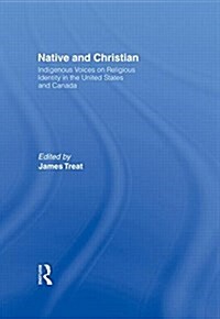 Native and Christian : Indigenous Voices on Religious Identity in the United States and Canada (Hardcover)