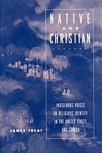 Native and Christian : Indigenous Voices on Religious Identity in the United States and Canada (Paperback)