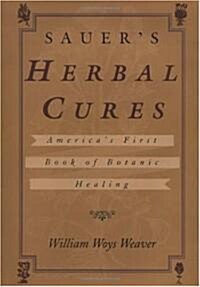 Sauers Herbal Cures: Americas First Book of Botanic Healing, 1762-1778 (Hardcover)