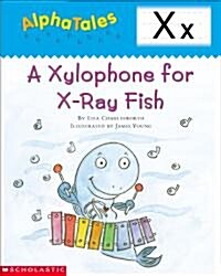Alphatales (Letter X: A Xylophone for X-Ray Fish): A Series of 26 Irresistible Animal Storybooks That Build Phonemic Awareness & Teach Each Letter of (Paperback)
